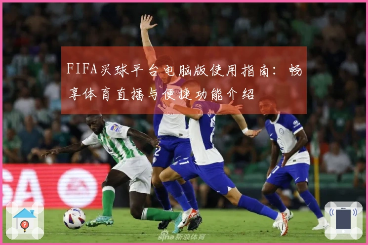 FIFA买球平台电脑版使用指南：畅享体育直播与便捷功能介绍