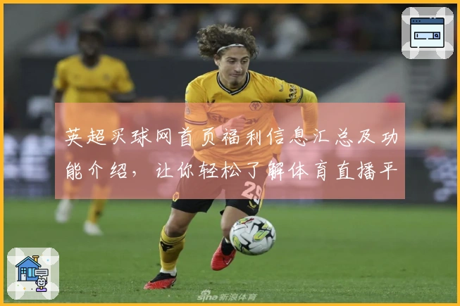 英超买球网首页福利信息汇总及功能介绍，让你轻松了解体育直播平台的各类精彩内容