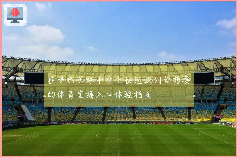 在沙巴买球平台上快速找到你想要的体育直播入口体验指南