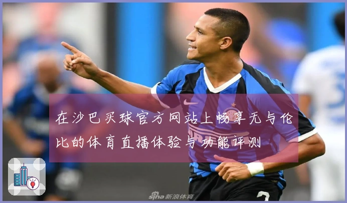 在沙巴买球官方网站上畅享无与伦比的体育直播体验与功能评测
