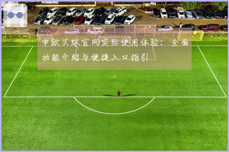 中欧买球官网实际使用体验：全面功能介绍与便捷入口指引