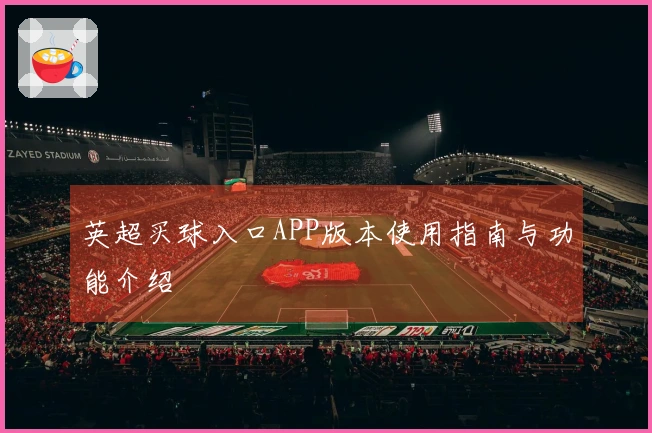 英超买球入口APP版本使用指南与功能介绍
