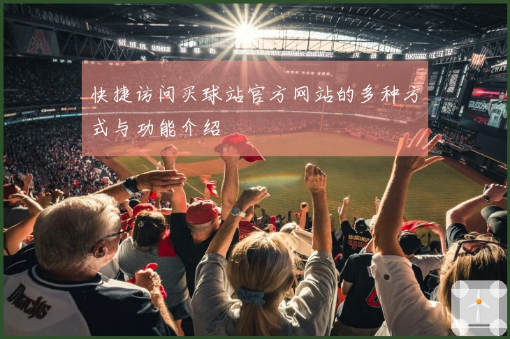 快捷访问买球站官方网站的多种方式与功能介绍