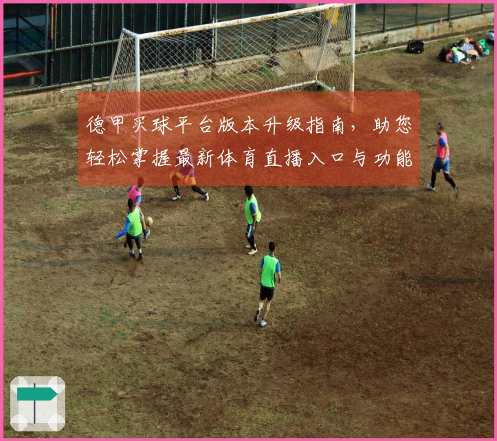 德甲买球平台版本升级指南，助您轻松掌握最新体育直播入口与功能体验